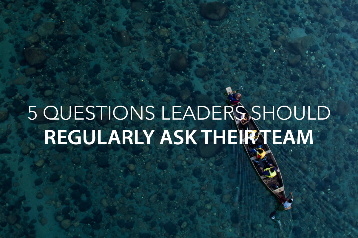 5 Questions Leaders Should Regularly Ask Their Team — The Center ...