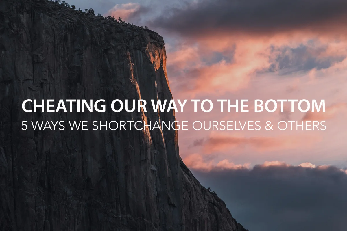 Cheating Our Way to the Bottom: 5 Ways We Shortchange Ourselves &amp; Others