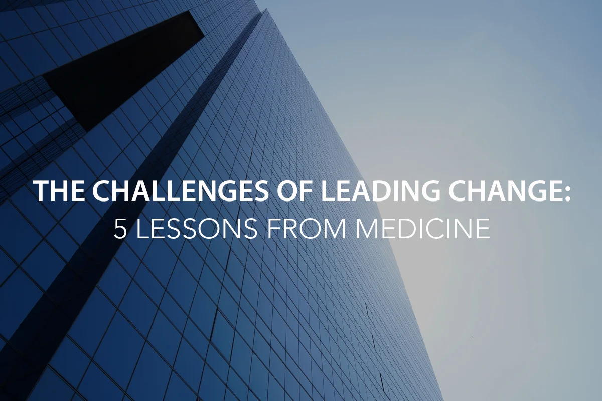 The Challenges of Leading Change: 5 Lessons from Medicine