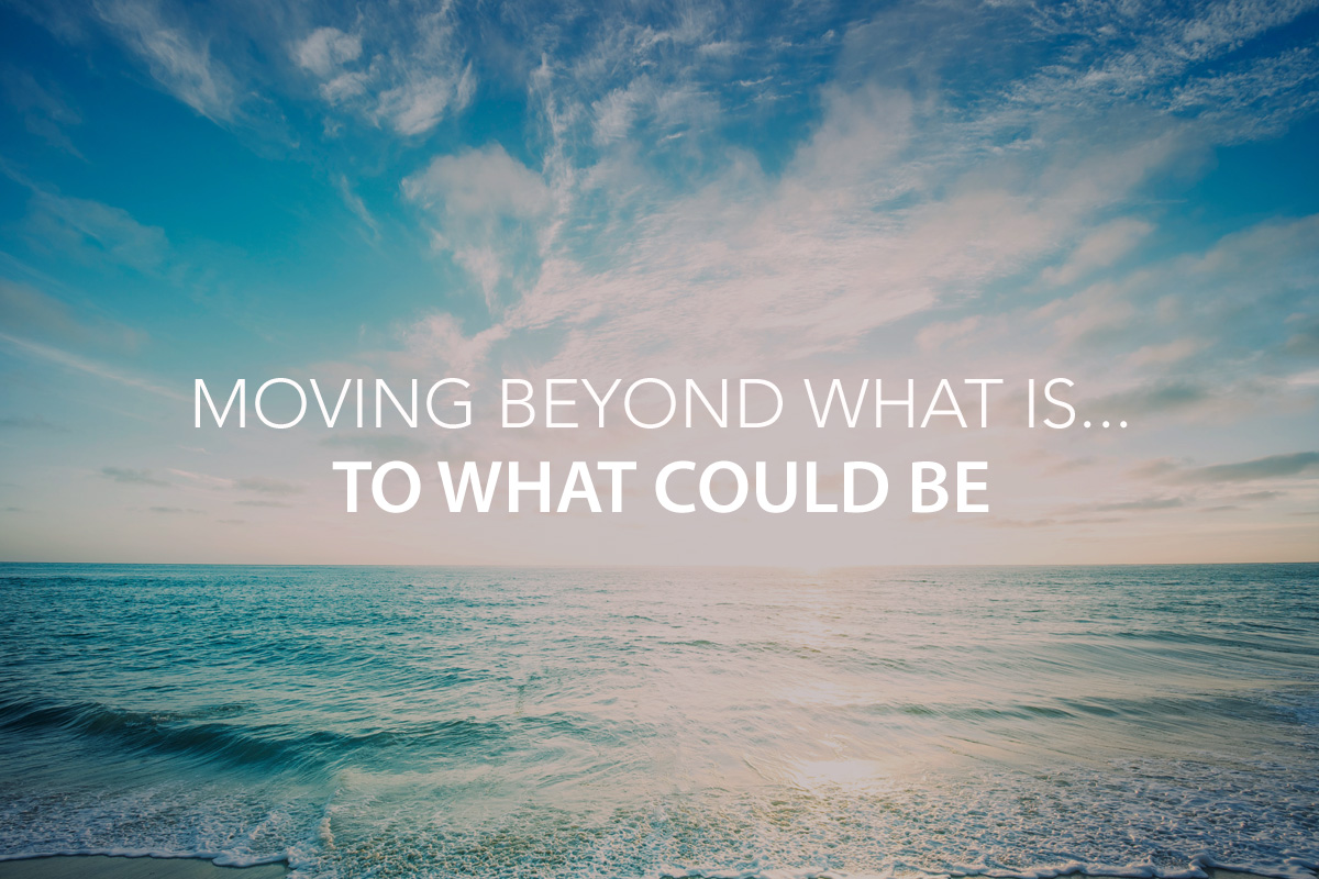 Moving Beyond What Is… To What Could Be - The Center Consulting Group - Leadership Coaching and Consulting for Businesses, Churches, and Nonprofits