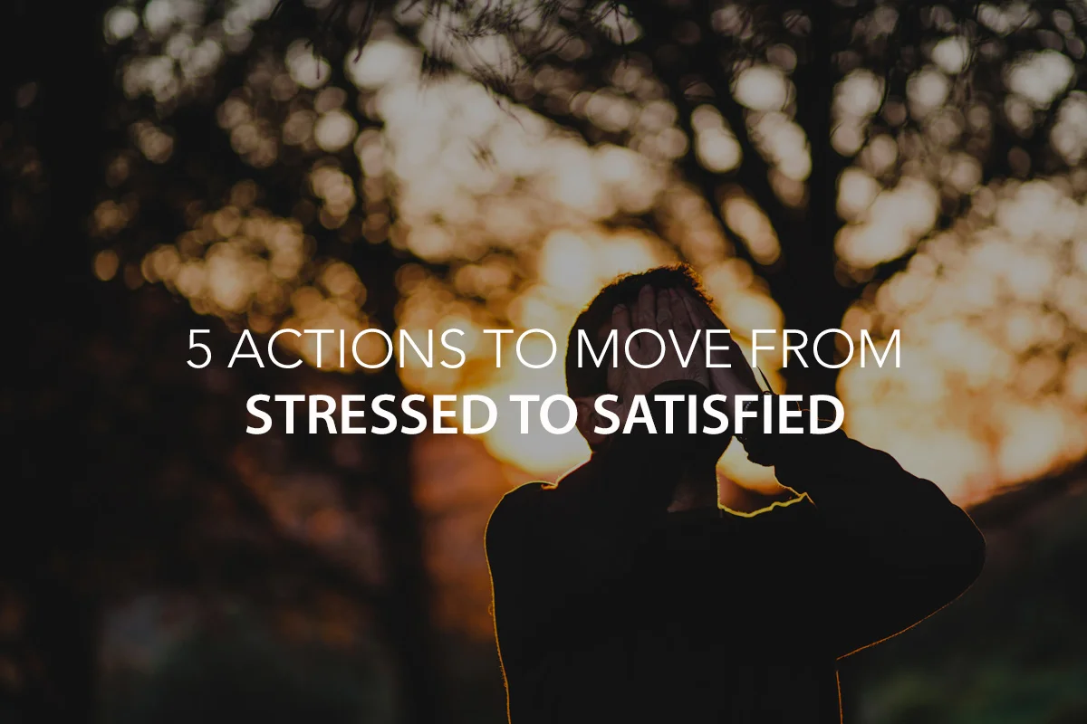 5 Actions to Move From Stressed to Satisfied - The Center Consulting Group - CCG - Leadership Coaching and Consulting for Businesses, Churches, and Nonprofits