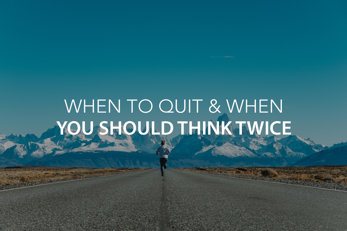 When to Quit &amp; When You Should Think Twice