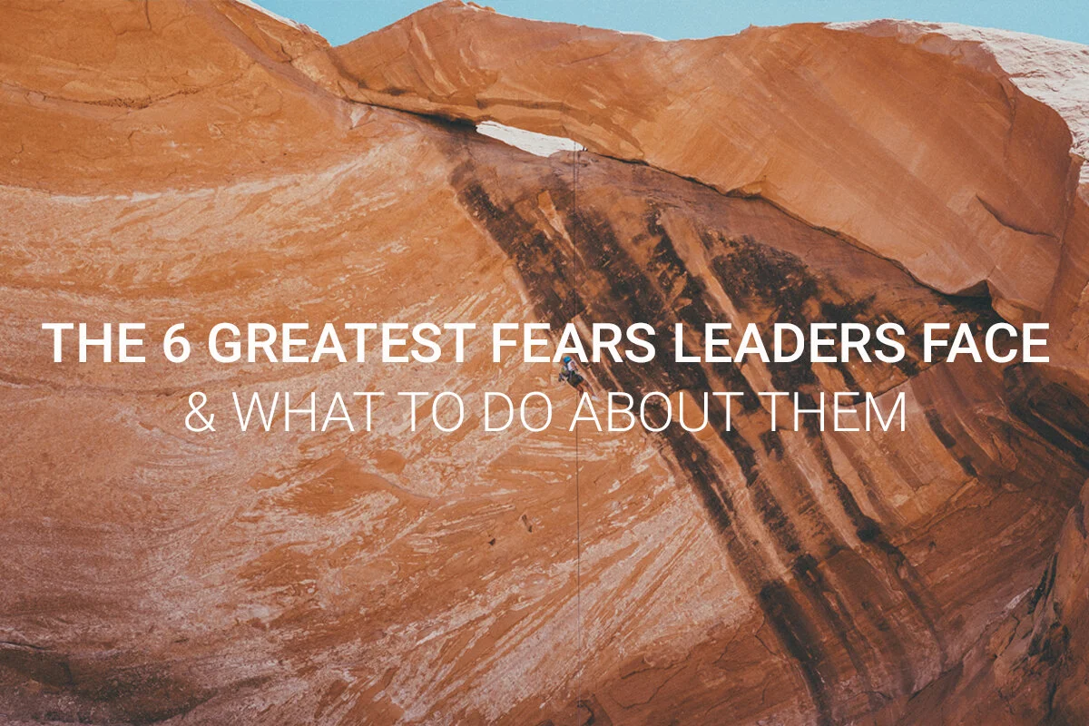 The 6 Greatest Fears Leaders Face &amp; What to Do About Them