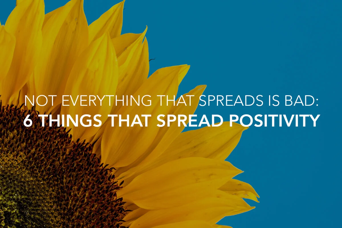 Not Everything That Spreads Is Bad – 6 Things That Spread Positivity