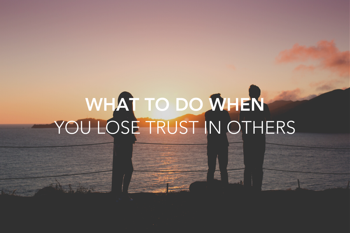 “Trust Who?” What to Do When You Lose Trust in Others