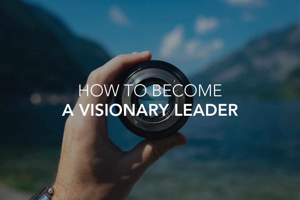 How to Become a Visionary Leader