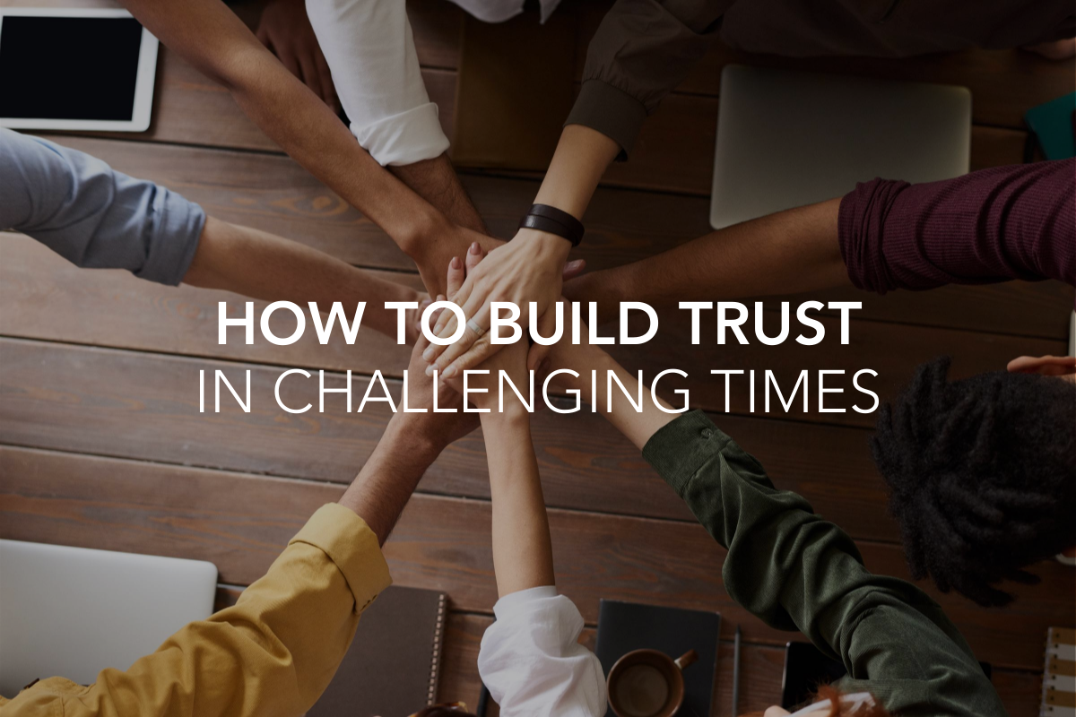 How to Build Trust in Challenging Times