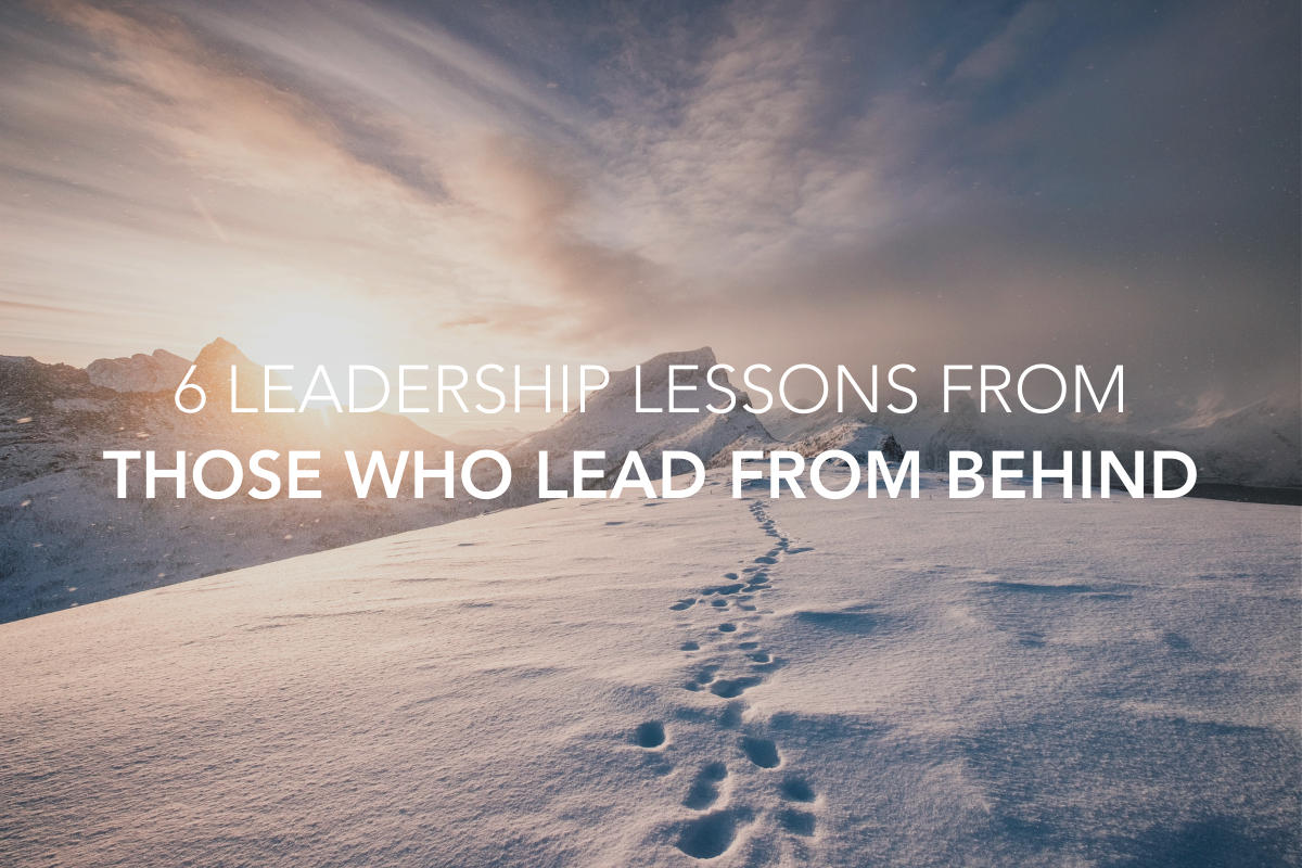 6 Leadership Lessons from Those Who Lead from Behind