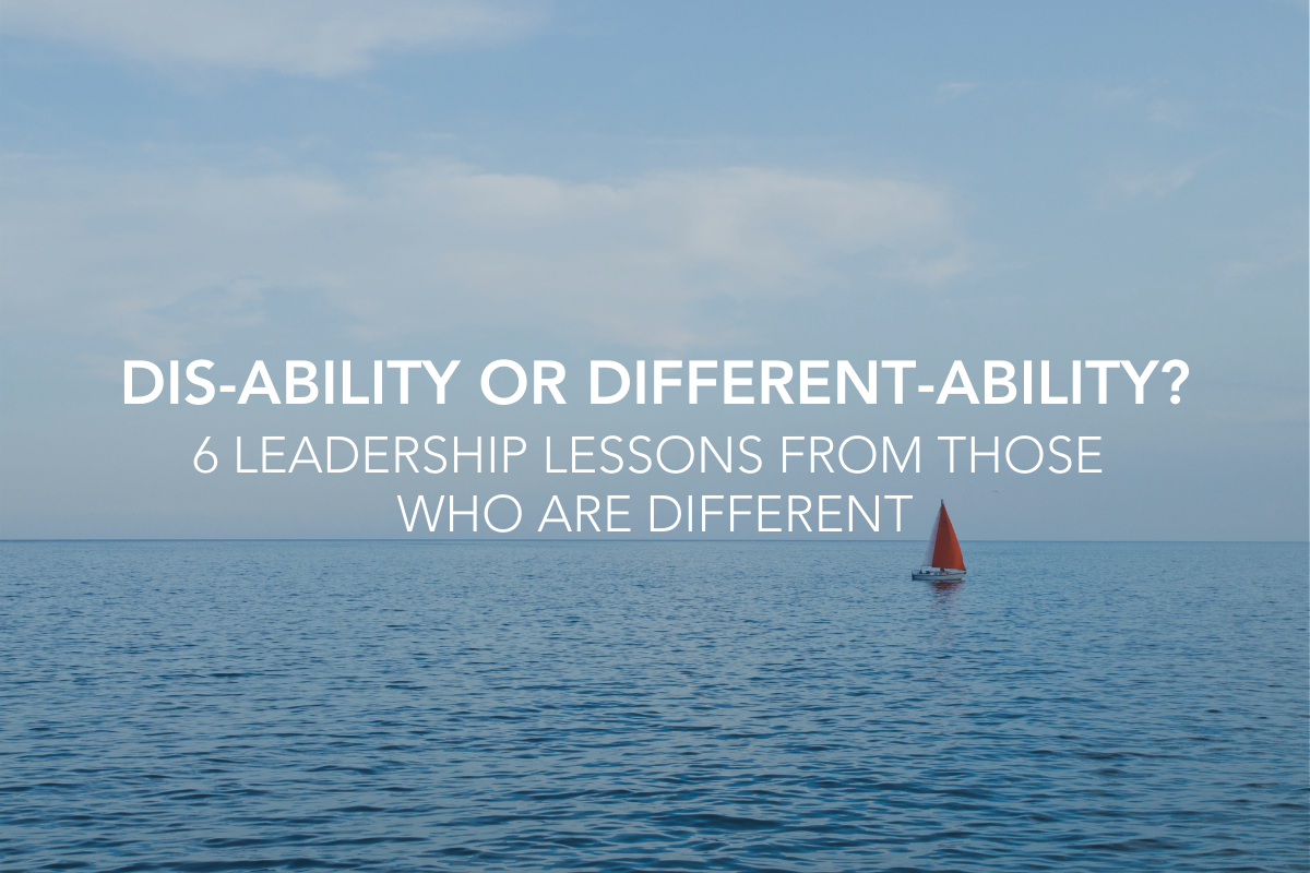 Dis-ability or Different-ability? 6 Leadership Lessons from Those Who Are Different