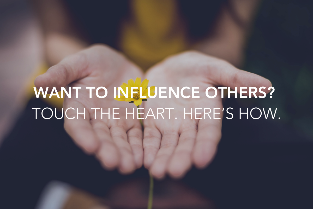 Want to Influence Others? Touch the Heart. Here’s How.