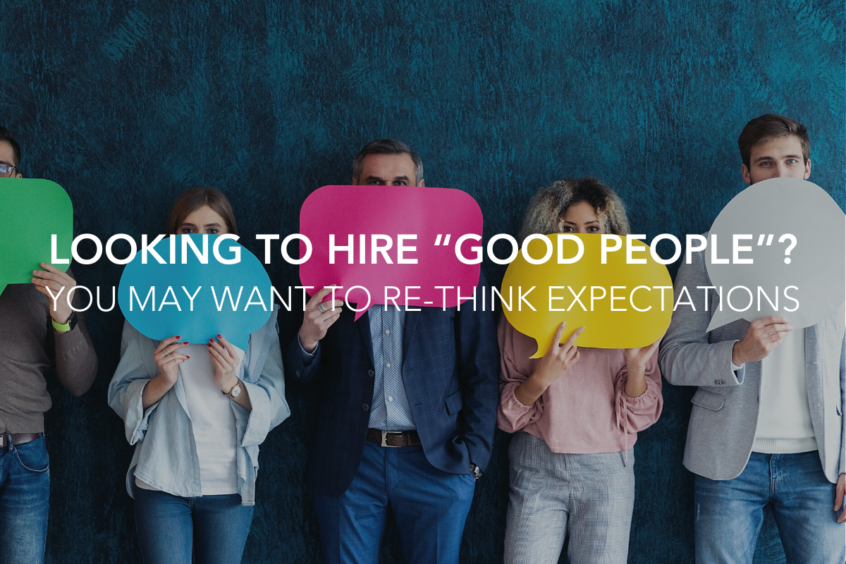 Looking to Hire “Good People”? You May Want to Re-Think Your Expectations