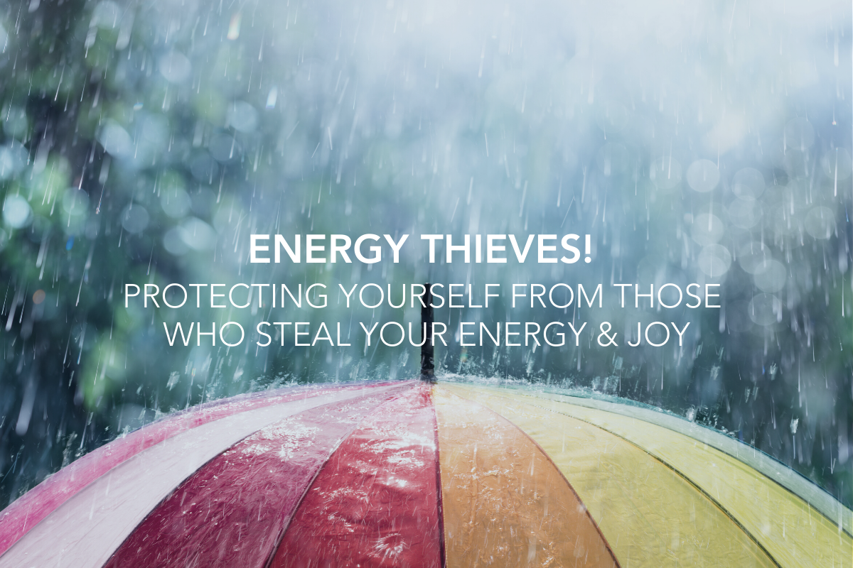 Energy Thieves! Protecting Yourself from Those Who Steal Your Energy &amp; Joy