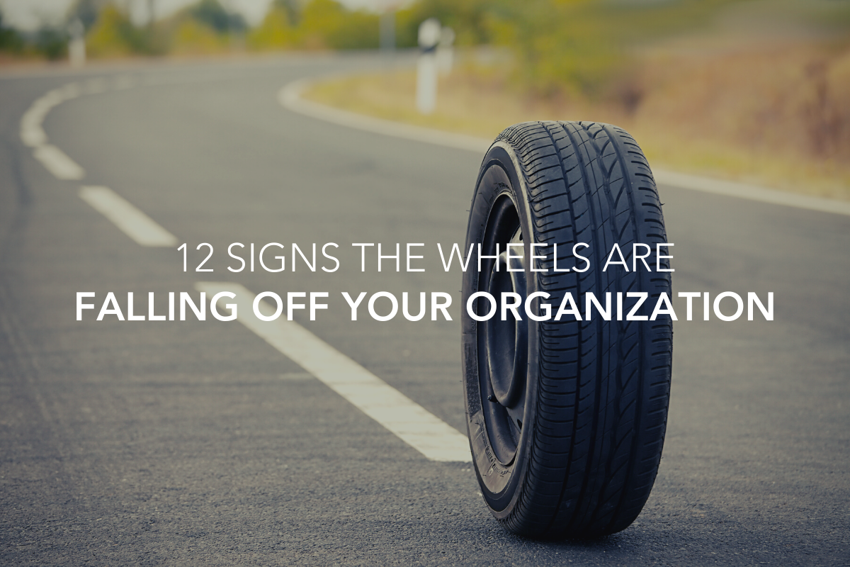 12 Signs the Wheels Are Falling Off Your Organization
