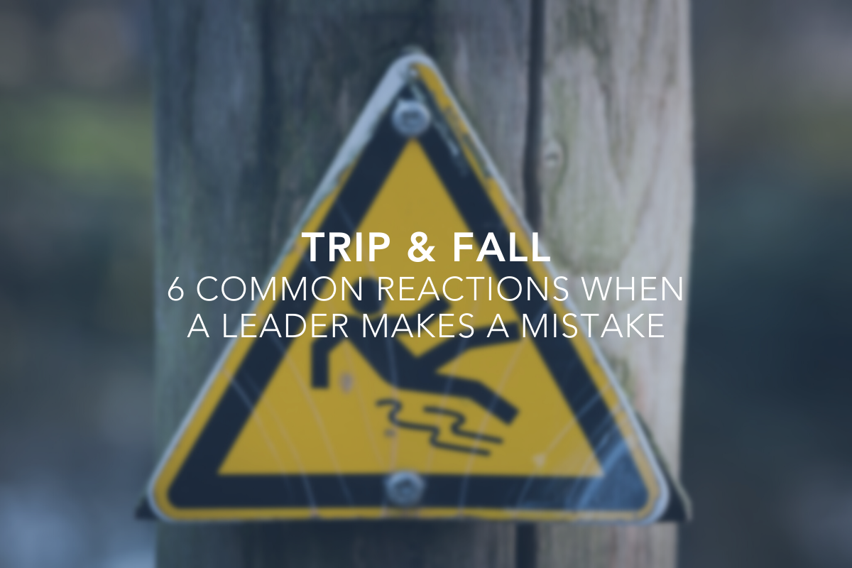 Trip and Fall: 6 Common Reactions When a Leader Makes a Mistake