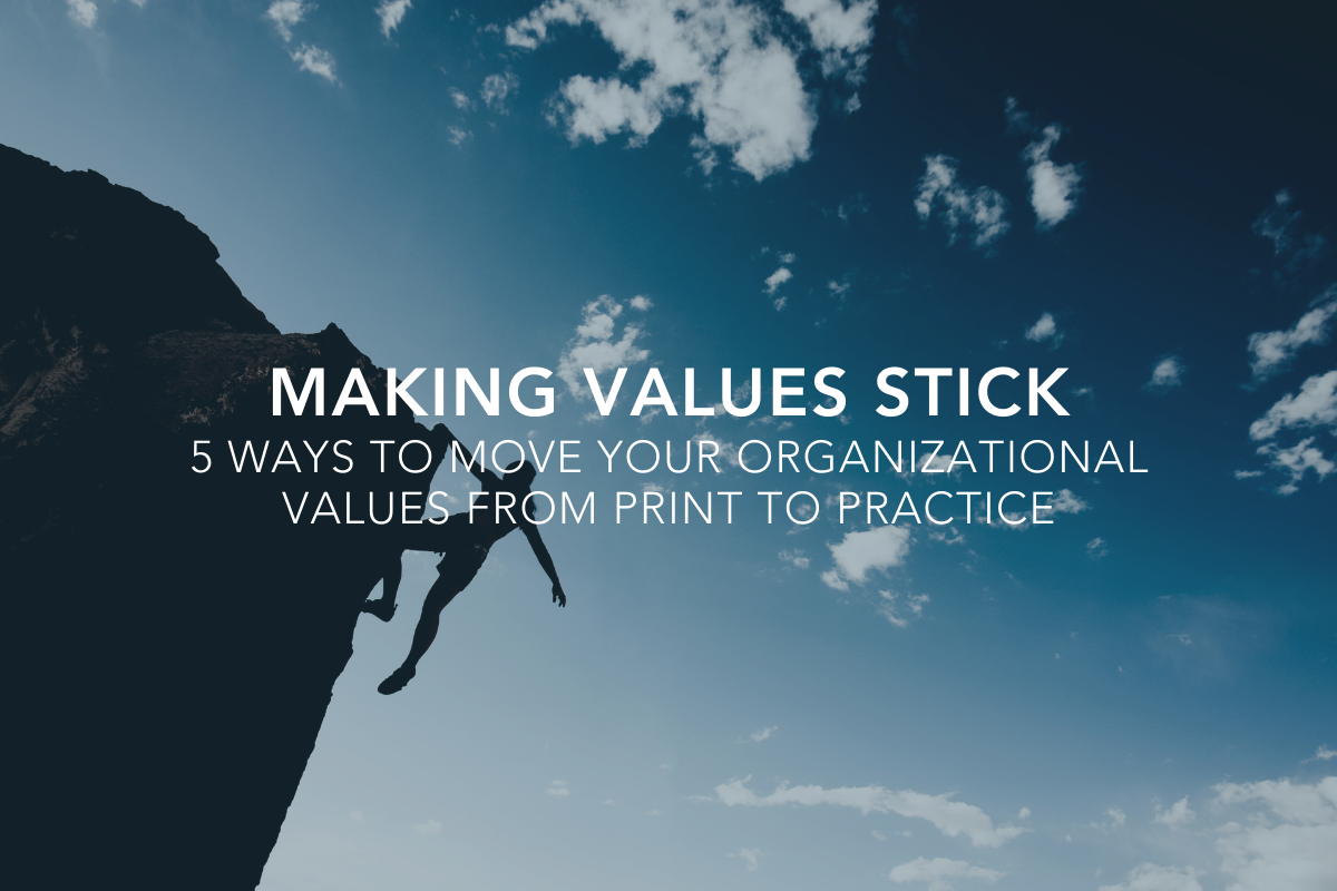 Making Values Stick: 5 Ways to Move Your Organizational Values from Print to Practice