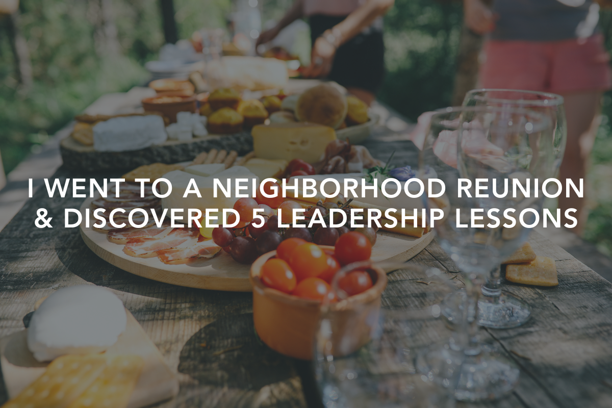 I Went to a Neighborhood Reunion &amp; Discovered These 5 Leadership Lessons
