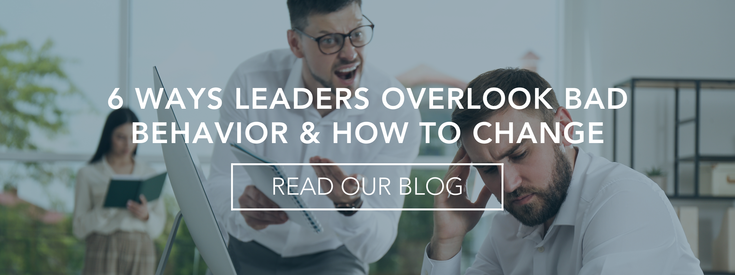 6 Ways Leaders Overlook Bad Behavior and How to Change website.png