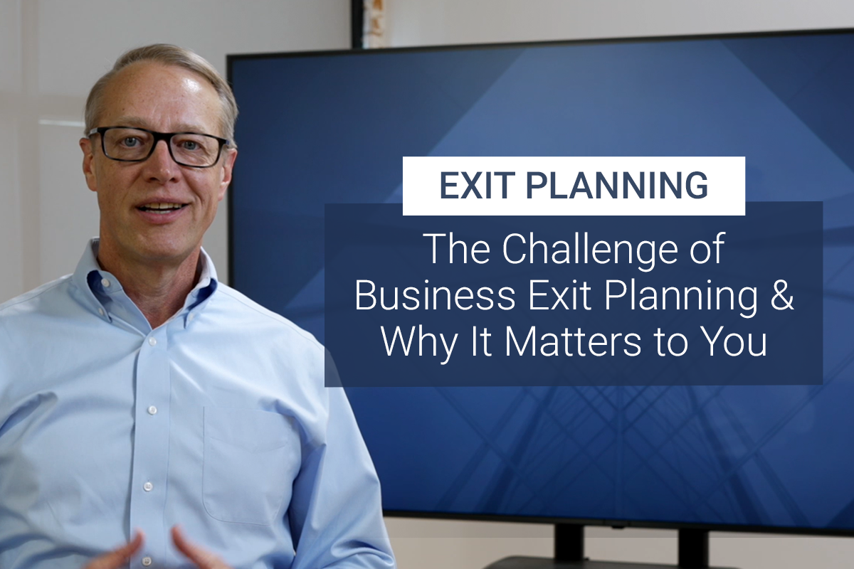 Exit Planning: The Challenge of Business Exit Planning &amp; Why It Matters to You [VIDEO]