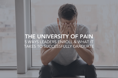 The University of Pain: 5 Ways Leaders Enroll &amp; What It Takes to Successfully Graduate