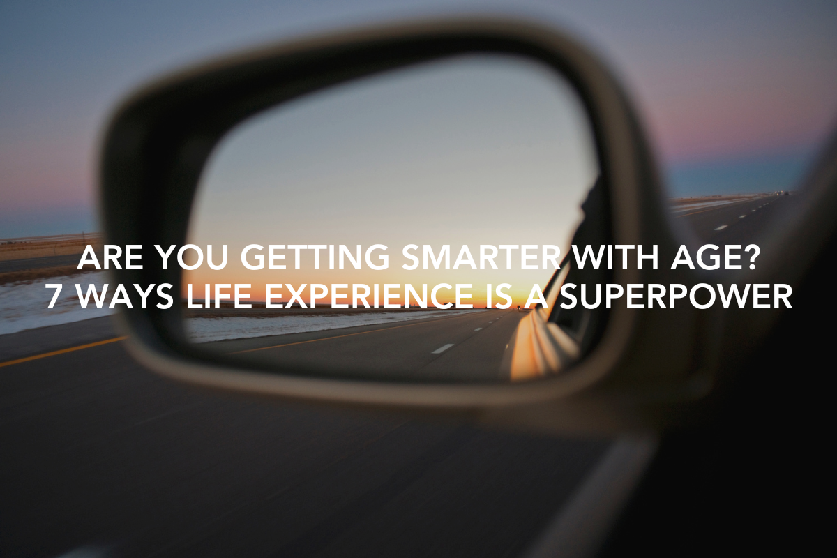 Are You Getting Smarter with Age? 7 Ways Life Experience Is a Superpower