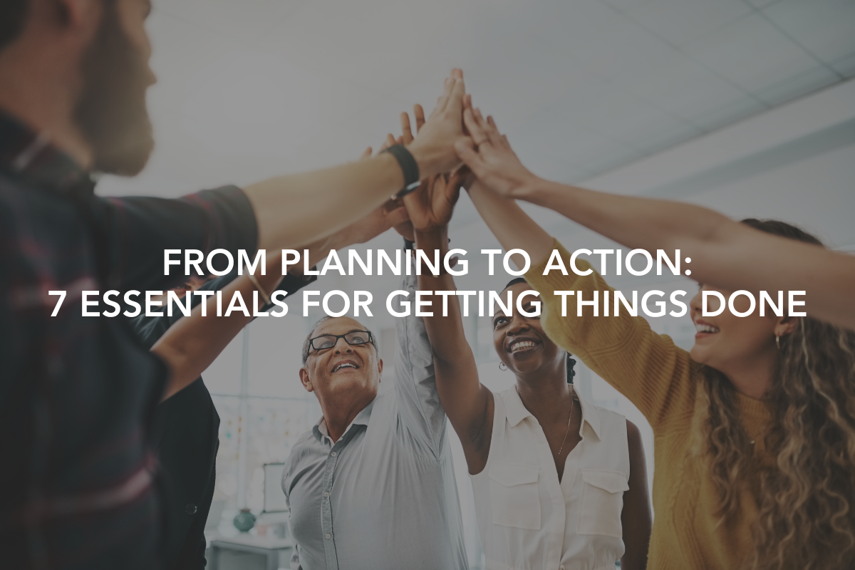 From Planning to Action: 7 Essentials for Getting Things Done