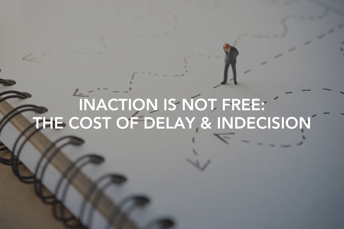 Inaction Is Not Free: The Cost of Delay &amp; Indecision