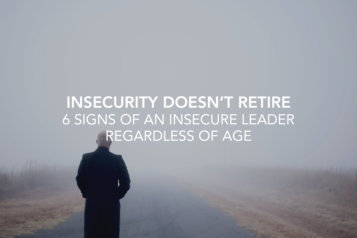 Insecurity Doesn’t Retire: 6 Signs of an Insecure Leader Regardless of ...