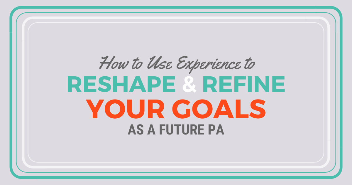 How to Use Experience to Reshape & Refine Your Goals as a Future PA｜Be