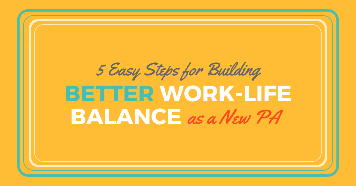 5 Easy Steps for Building Better Work-Life Balance as a New PA｜Be a ...