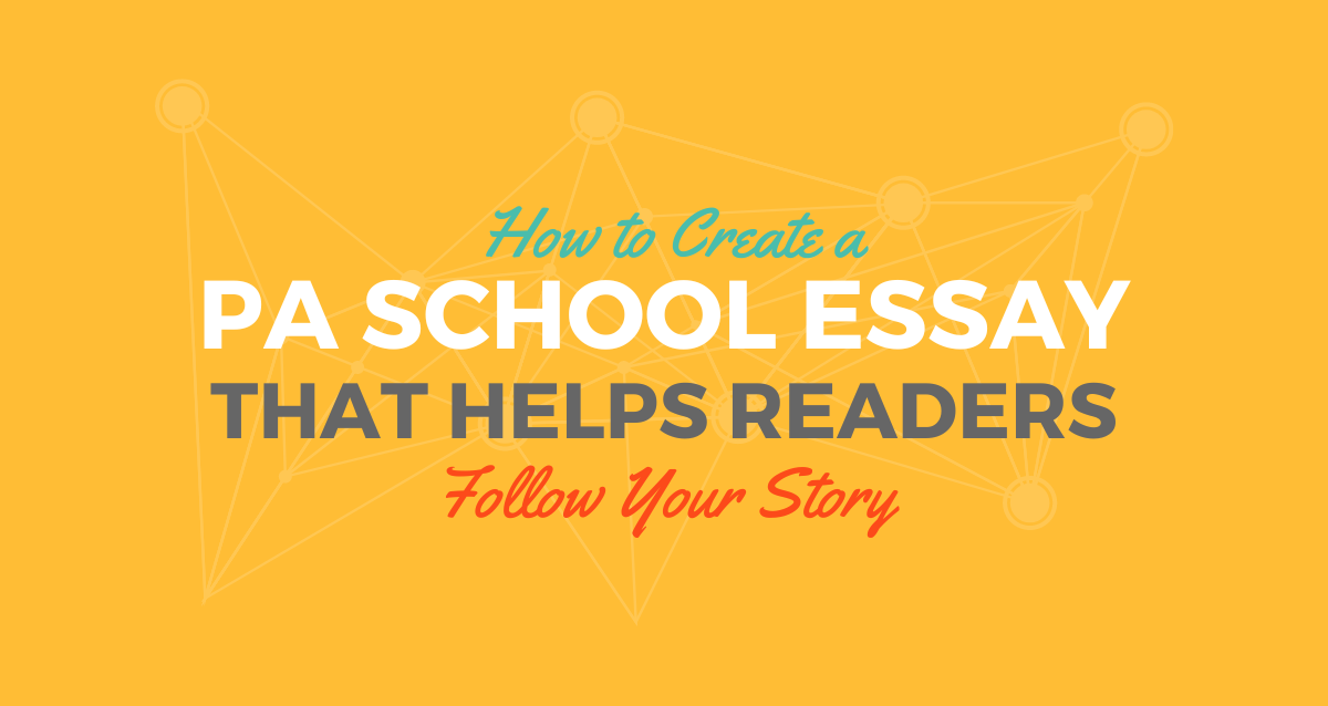 How to Create a PA School Essay That Helps Readers Follow Your Story|Be
