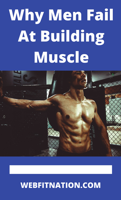 Why Most Men Fail At Building Muscle