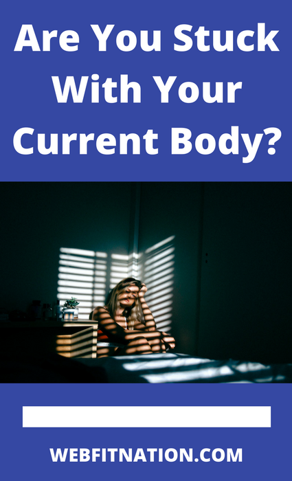 Are You Stuck With Your Current Body?
