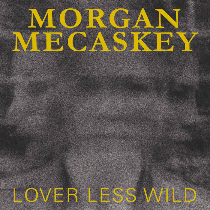Morgan Mecaskey - Lover Less Wild