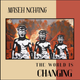 Maseh Nchang - The World is Changing