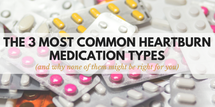 The 3 Most Common Heartburn Medication Types (And Why None Of Them Might Be Right For You)