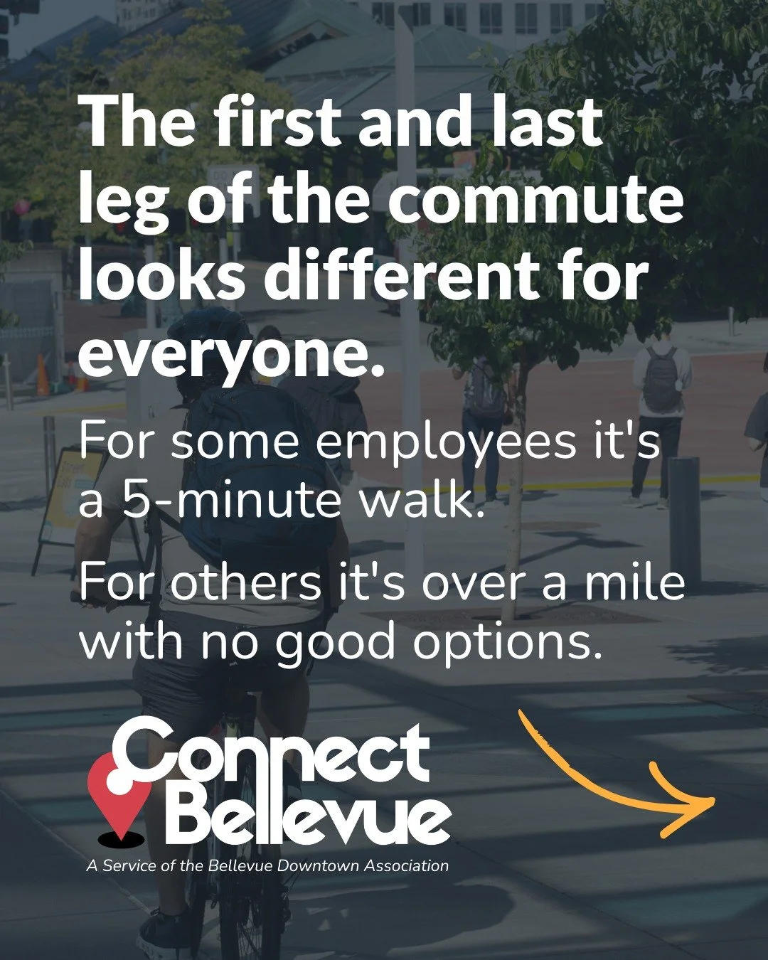 The first and last leg of the commute looks different for everyone. For some employees it's a 10-minute walk. For others it's over a mile with no good options.

On April 15, Connect Bellevue is breaking down what's actually available in Bellevue to h