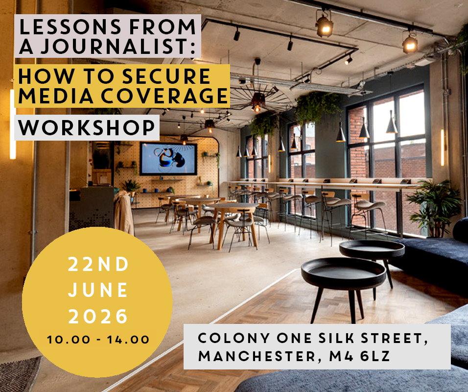 Event poster: 'Lessons from a Journalist: How to Secure Media Coverage Workshop'. 22nd June 2026, 10.00 to 14.00, Colony One Silk Street, Manchester, M4 6LZ.