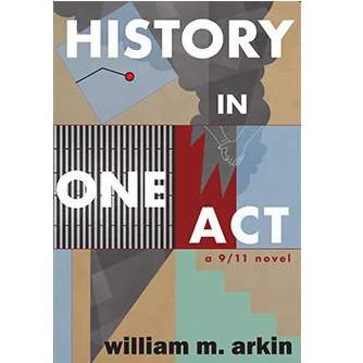 "History in One Act: A Novel of 9/11" by William Arkin