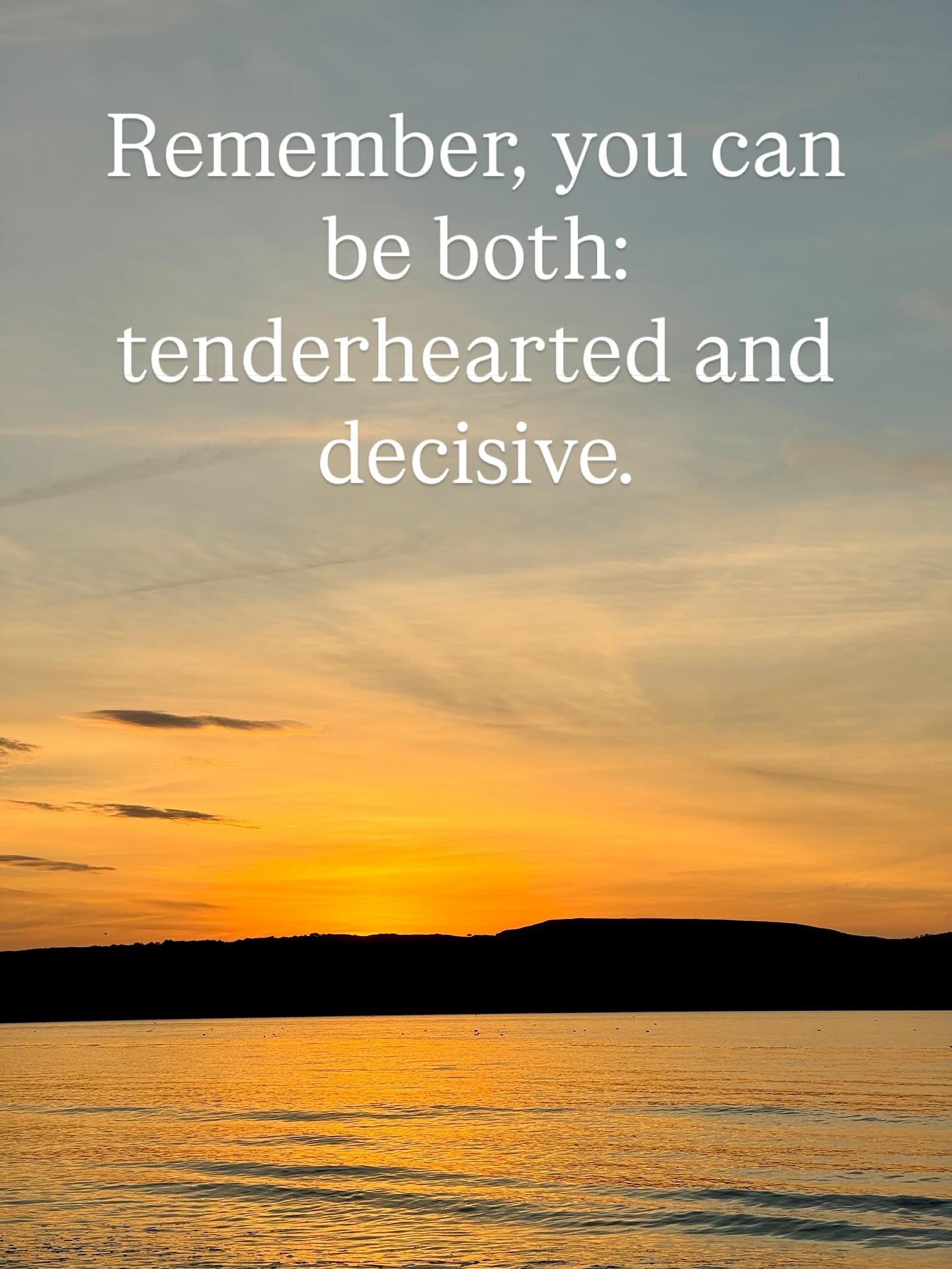 &ldquo;You Can Be Both&rdquo;

I recently read the line:

&ldquo;You can be both tender-hearted and decisive.&rdquo;

And it reminded me&hellip; 

For years, I thought I had to choose.
I was told - directly and indirectly - that to be sensitive, empa