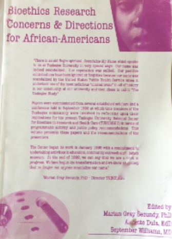 Secundy, M. Dula, A. Williams, S. eds. Bioethics Research Concerns & Directions for African Americans . Tuskegee University National Center for Bioethics in Research and Health Care, Tuskegee. 2000. Click Here to Locate: Amazon- Bioethics Research Concerns and Directions for African Americans