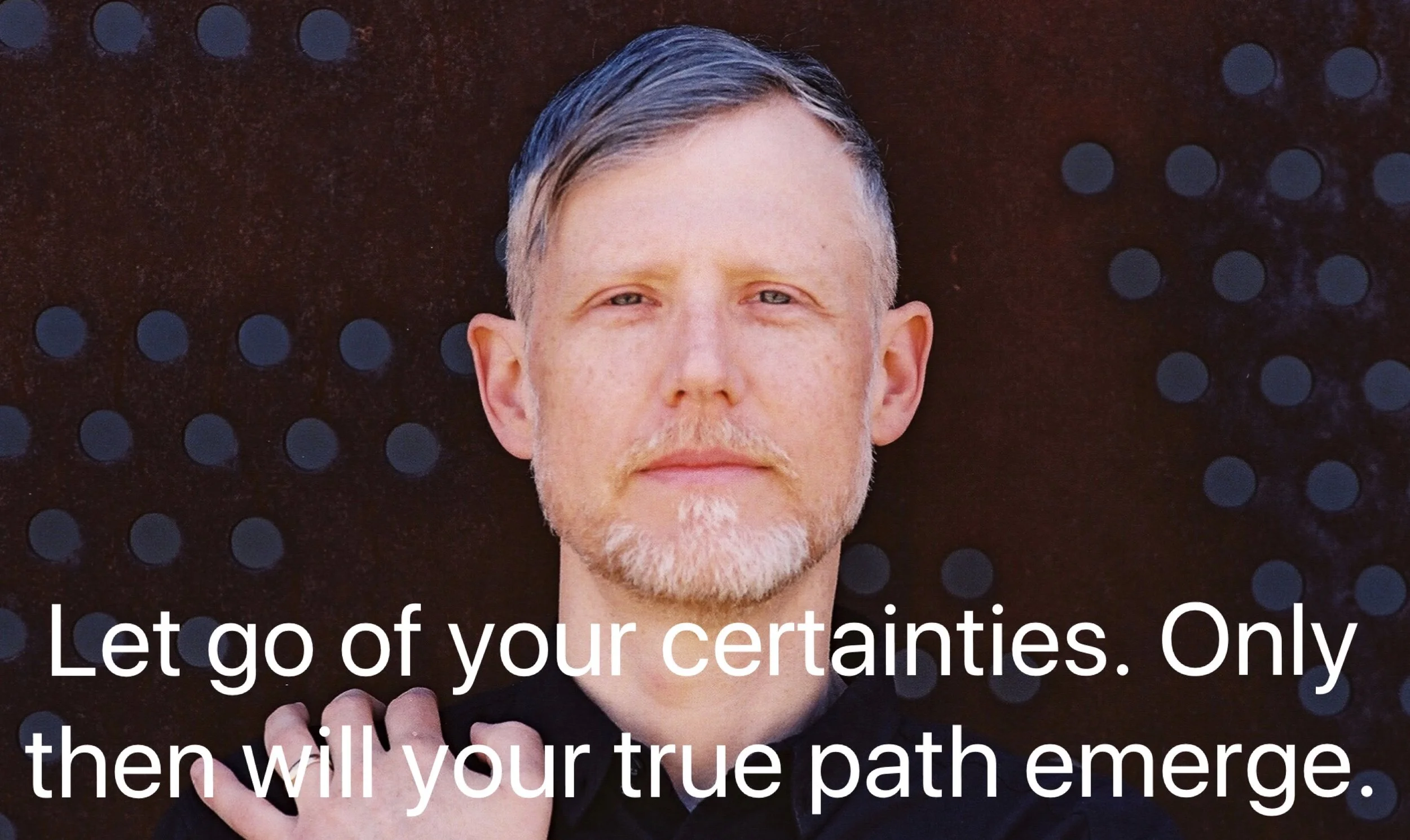 Is it possible that our absolute certainty is masking our potential to do great things? Have you ever met people who are so certain of themselves, that they possess an unusually strong affect on the people surrounding them? This can lead to the betterment of everyone involved. It can also be used to keep other people down. It can be a challenge to clearly see the multitude of paths that life has laid out for us from this place of absolute certainty. Our first step is to understand and admit that the feeling we have when we believe we are right, is addictive. This wall of certainty grants us a strong measure of confidence when dealing with others and their varying points of view. We must be careful that the wall we’ve built doesn’t keep us from growing outward. Be conscious to allow other people the room to be heard and respected. This will allow for subtle changes to your own sense of certainty to happen subtly over time. Be wary of changes in someone’s beliefs if they suddenly become unwavering or absolute.