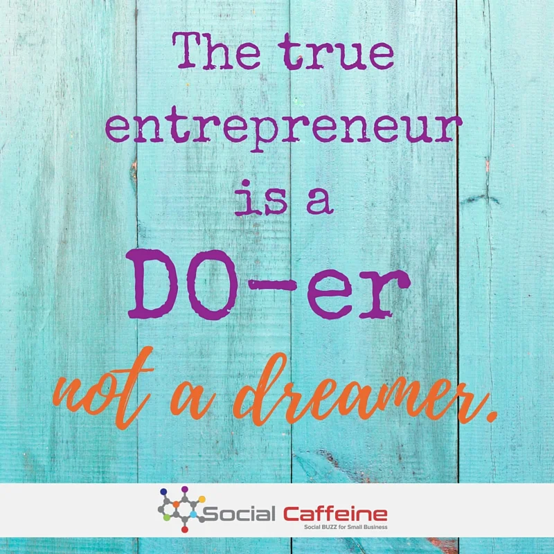 The true entrepreneur is a Do-er not a Dreamer! 