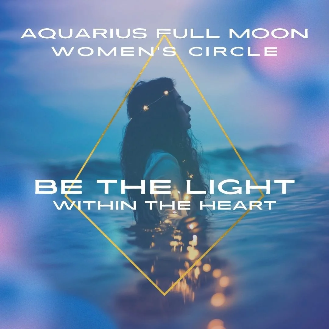 Women’s Circle | Be the Light within the Heart for the Aquarius Full Moon