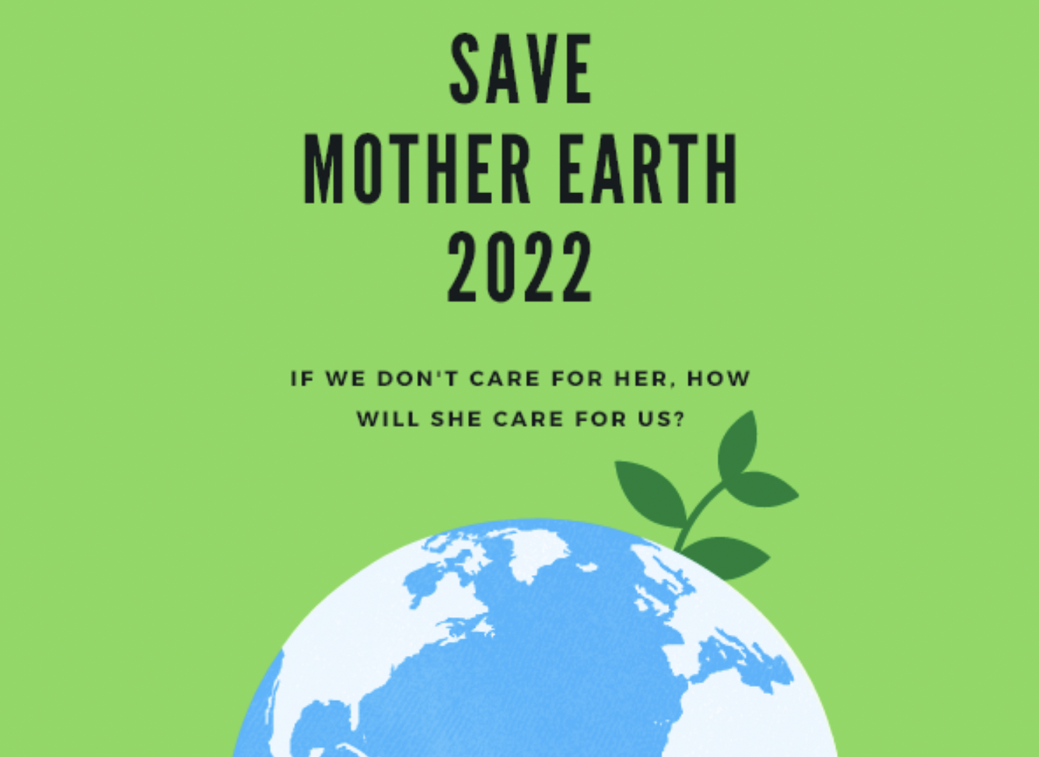 Save monther earth 2022, If we don't care for her, how will she care for us? with earth and leaf