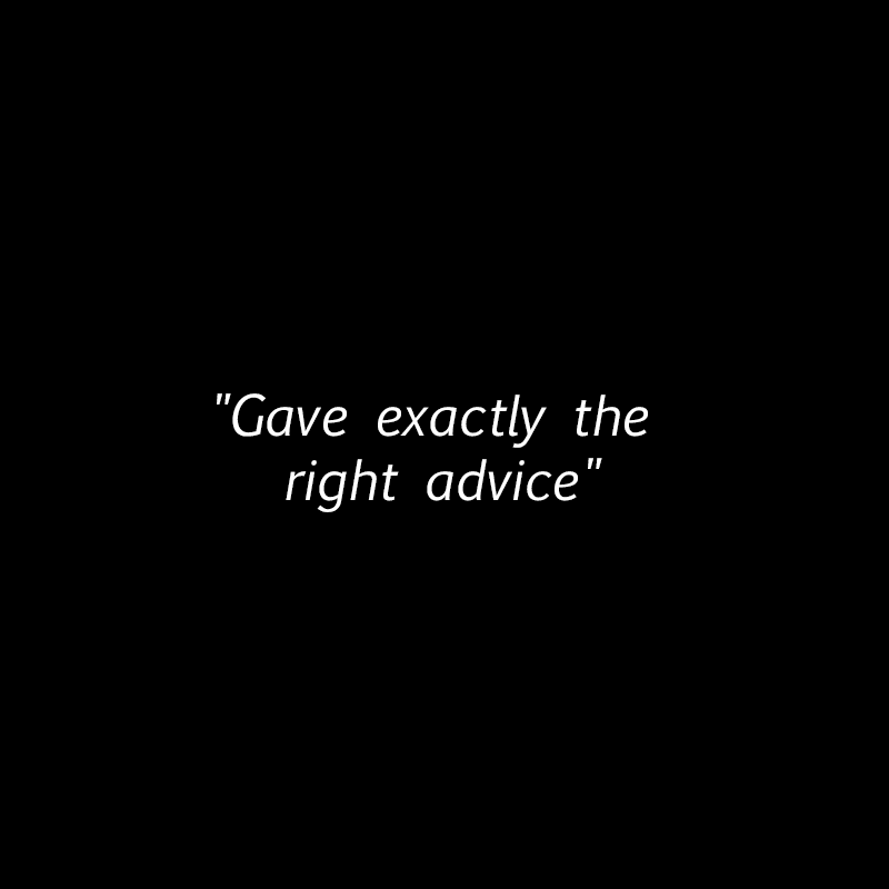"Gave exactly the right advice"