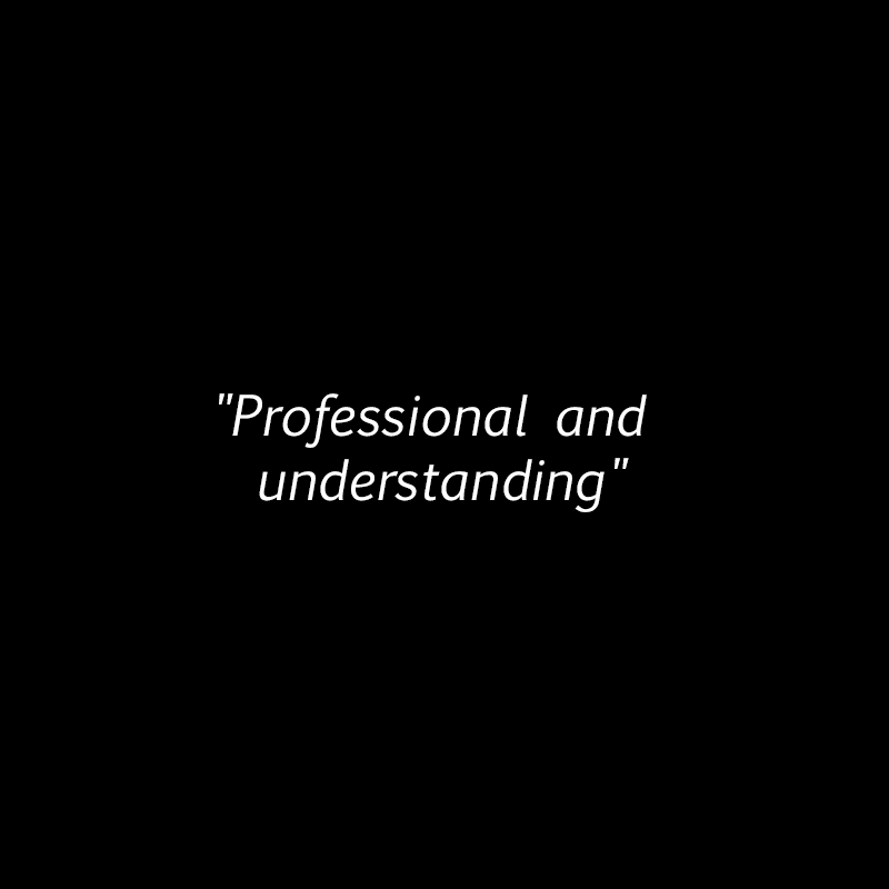 "Professional and understanding"