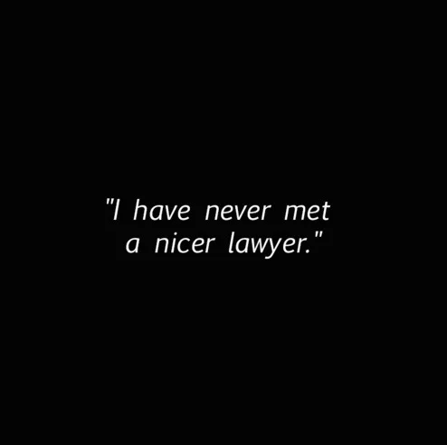 "I have never met a nicer lawyer."