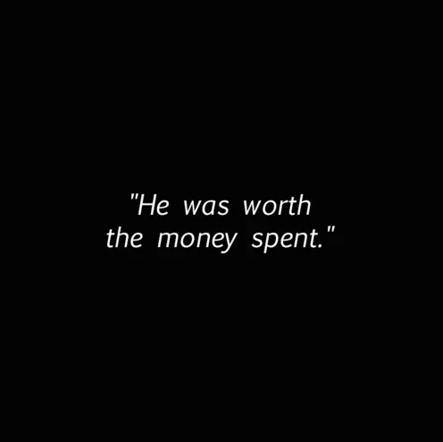 "He was worth the money spent."