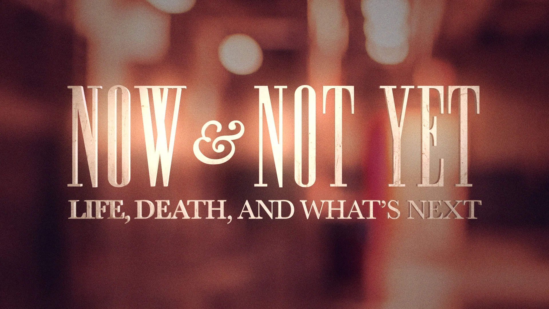 Now & Not Yet: Life, Death, and What's Next