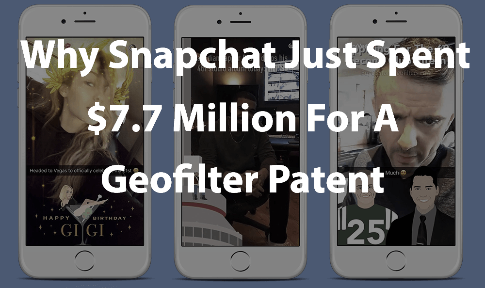 Why Snapchat Just Spent $7.7 Million For A Geofilter Patent 